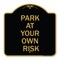 Signmission Designer Series Sign-Park Your Own Risk, Black & Gold Aluminum Sign, 18" x 18", BG-1818-23484 A-DES-BG-1818-23484 - alternate 1